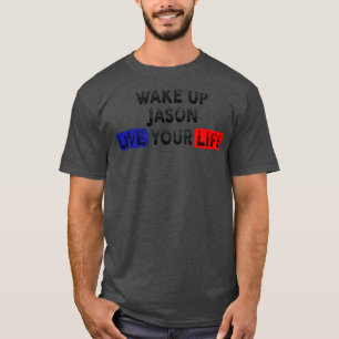 Wake Up Live Your Life JASON T-Shirt