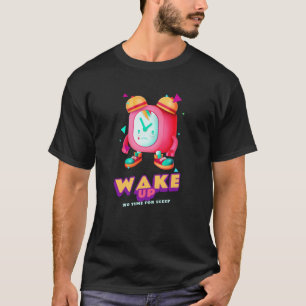 Wake Up No Time For Sleep T-Shirt