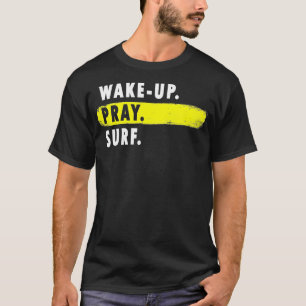 Wake Up Pray Surf Novelty Surfing  T-Shirt