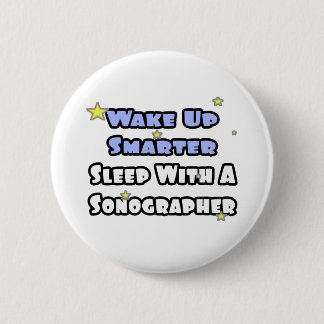 Wake Up Smarter...Sleep With a Sonographer 6 Cm Round Badge