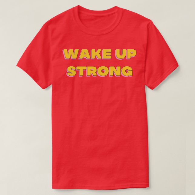 Wake Up Strong Motivational Design 1 T-Shirt (Design Front)