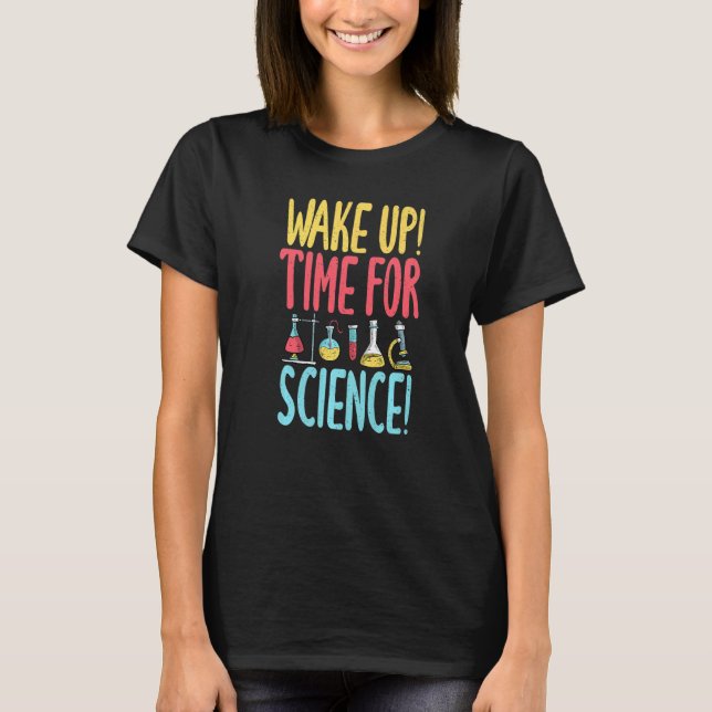 Wake up time for Science  Science Teacher T-Shirt (Front)
