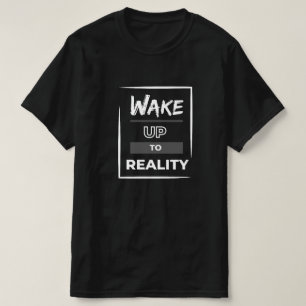 Wake up to reality T-Shirt