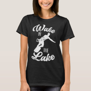 Wakeboard Wake In The Lake Wakeboarding Boating Su T-Shirt