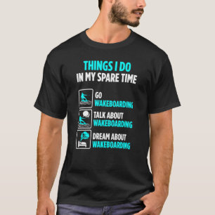 Wakeboarder Spare Time Talk About Wakeboarding T-Shirt