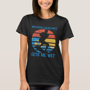 Wakeboarding Gets Me Wet Surfer  Wakeboarding T-Shirt