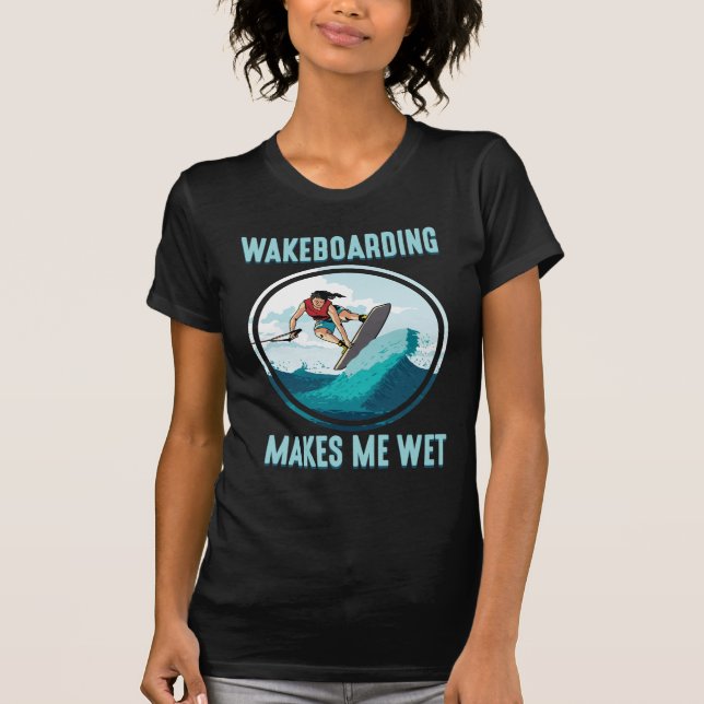 Wakeboarding makes me wet Water Sports Addict T-Shirt (Front)