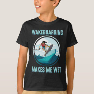 Wakeboarding makes me wet Water Sports Addict T-Shirt