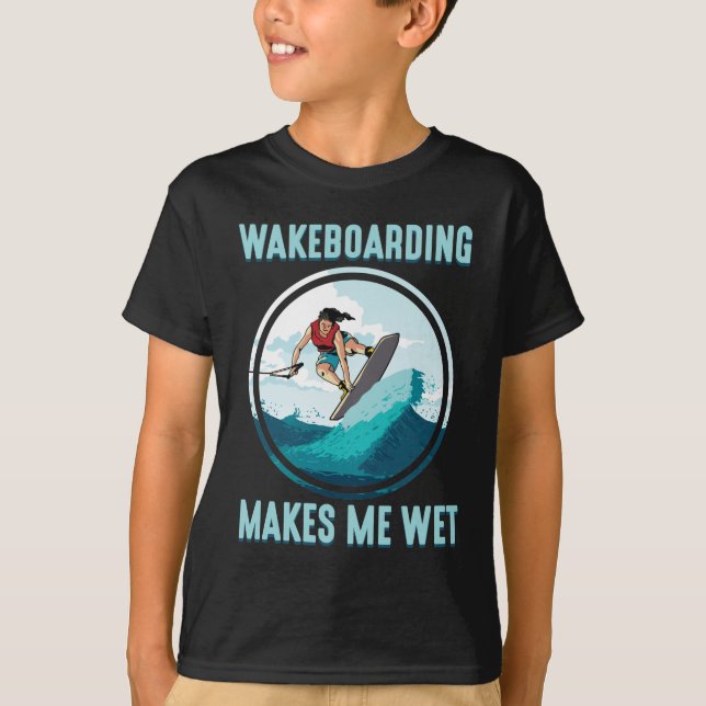 Wakeboarding makes me wet Water Sports Addict T-Shirt (Front)