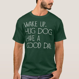 Wakeup Hug A Dog Have A Good Day Vintage Gift T-Shirt