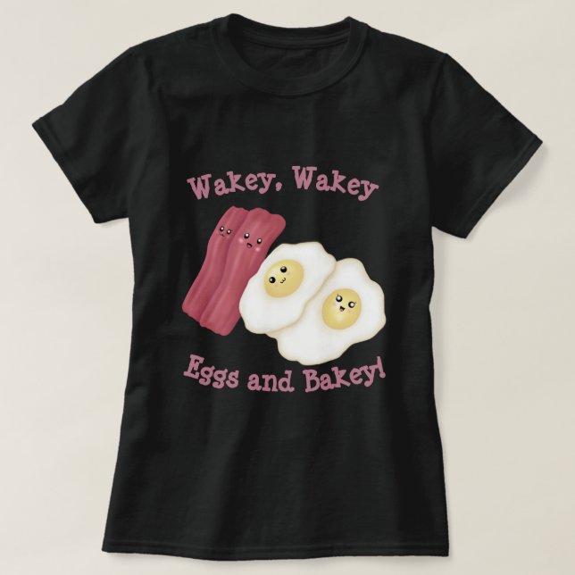 Wakey, wakey eggs and bakey! T-Shirt (Design Front)