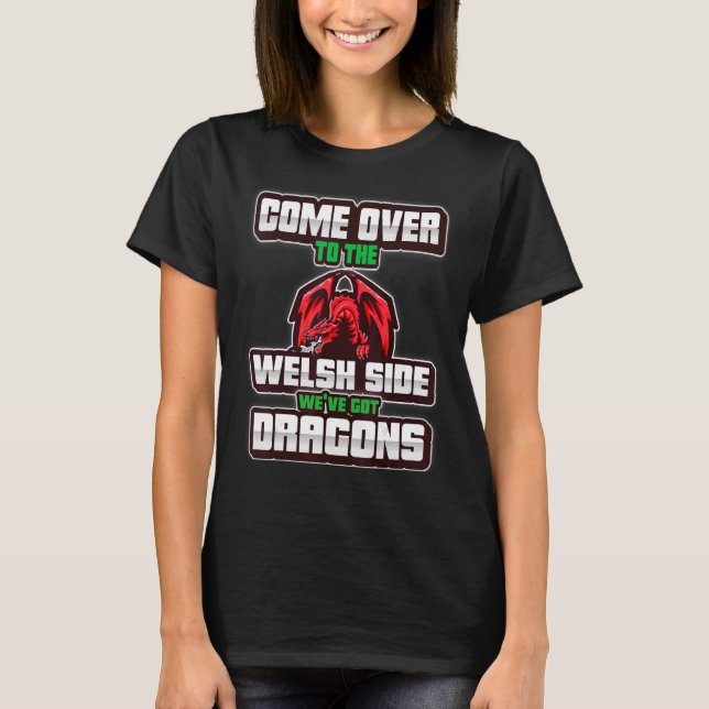 Wales Football Dragons Come Over To Welsh Side Cym T-Shirt (Front)