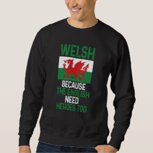 Wales Pride Welsh Because The English Need Heroes Sweatshirt