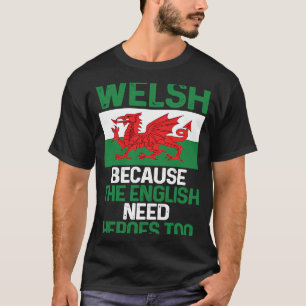 Wales Pride  Welsh Because The English Need Heroes T-Shirt