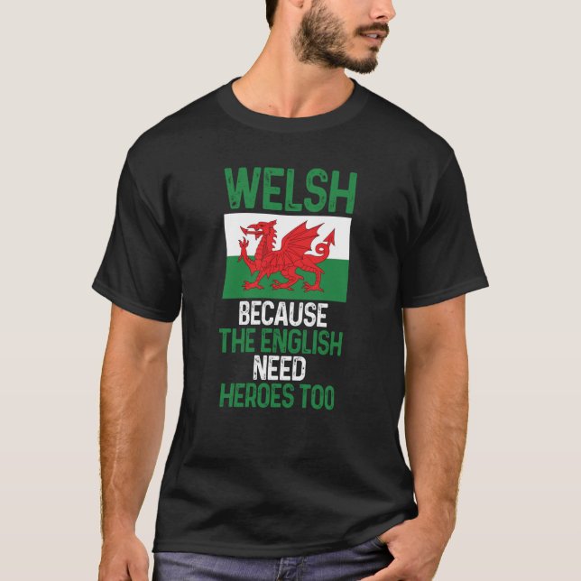 Wales Pride Welsh Because The English Need Heroes  T-Shirt (Front)