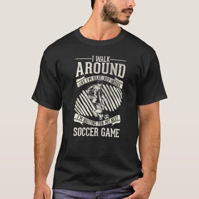 Walk Around Okay Waiting For Next Game   Soccer T-Shirt (Front)