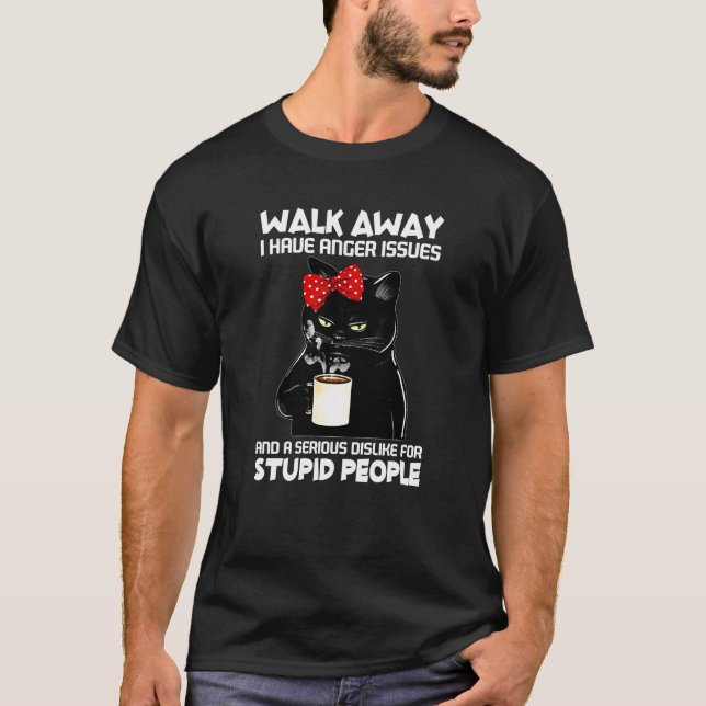 Walk Away I Have Anger Issues Dislike Stupid Peopl T-Shirt (Front)