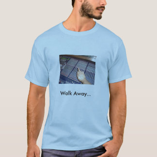 Walk Away... T-Shirt