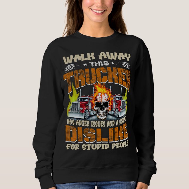 Walk Away This Trucker Has Anger Issues Dislike Fo Sweatshirt (Front)