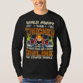 Walk Away This Trucker Has Anger Issues Dislike Fo T-Shirt