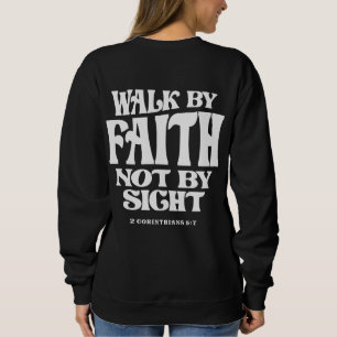 Walk by Faith 2 Corinthians 5:7 Christian Quote Sweatshirt
