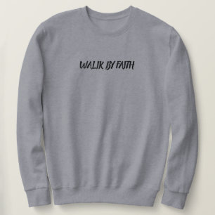 Walk by Faith – Christian T-Shirt for Believers Sweatshirt