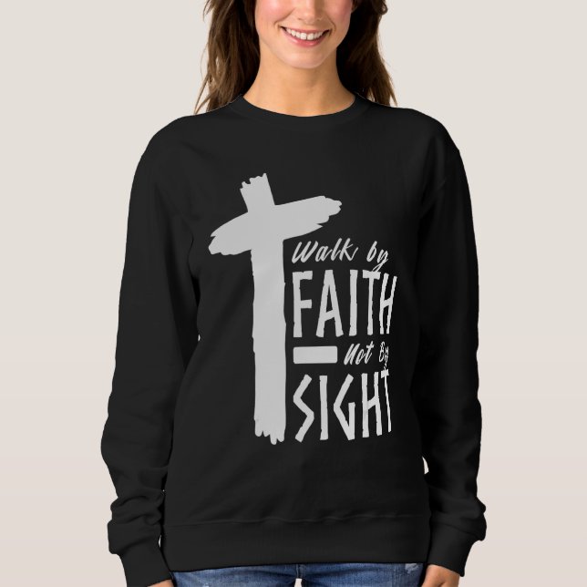 Walk By Faith Not By Sight Christian Cross Biblica Sweatshirt (Front)
