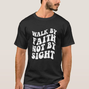 Walk By Faith Not By Sight Faith in Jesus Christia T-Shirt