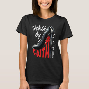 Walk By Faith Not By Sight High Heel Inspiration Q T-Shirt