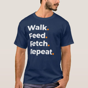 Walk Feed Fetch Repeat Dog Lover Design T-Shirt