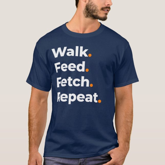 Walk Feed Fetch Repeat Dog Lover Design T-Shirt (Front)