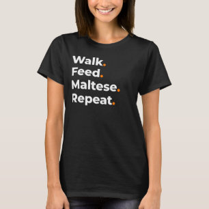 Walk Feed Maltese Repeat Dog Lover Design T-Shirt