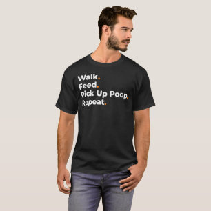 Walk Feed Pick Up Poop Repeat Dog Lover Design T-Shirt