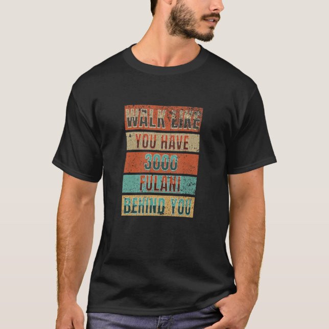 Walk Like You Have 3000 Fulani Behind You - Fulani T-Shirt (Front)