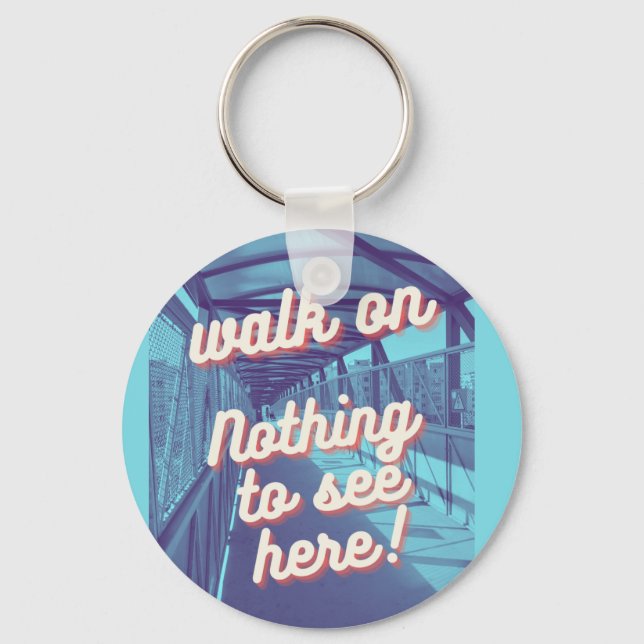 Walk on, nothing to see here! key ring (Front)