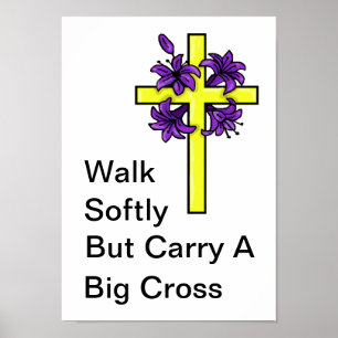 Walk Softly But Carry A Big Cross Poster