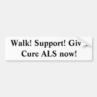 Walk Support Give Cure ALS now Bumper Sticker
