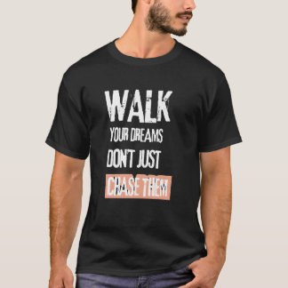 Walk Your Dream, Don't Chase Them T-Shirt