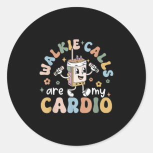 Walkie Calls Are My Cardio  Classic Round Sticker
