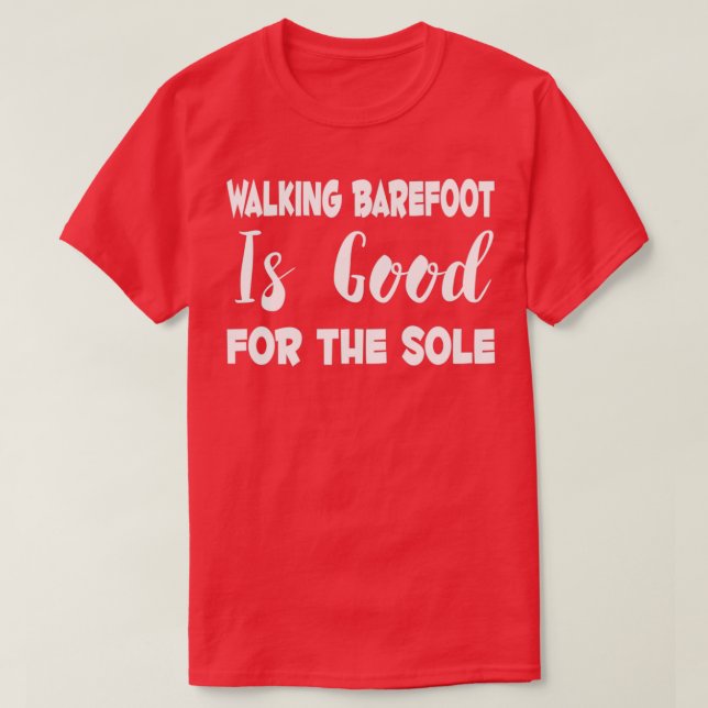 Walking Barefoot Is Good For The Sole  T-Shirt (Design Front)