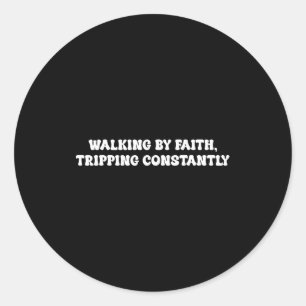 Walking By Faith Tripng Constantly Funny Saying Qu Classic Round Sticker