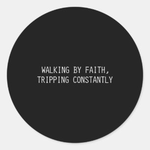 Walking By Faith Tripng Constantly Funny Saying Qu Classic Round Sticker