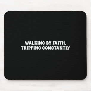 Walking By Faith Tripng Constantly Funny Saying Qu Mouse Pad