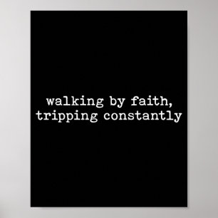 Walking By Faith Tripng Constantly Funny Saying Qu Poster