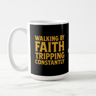 Walking By Faith Tripping Constantly Funny Quote Coffee Mug