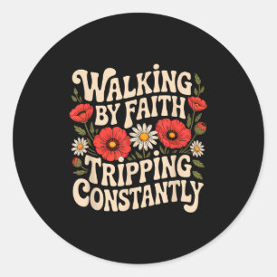 Walking By Faith Tripping Constantly Funny Walk Wi Classic Round Sticker
