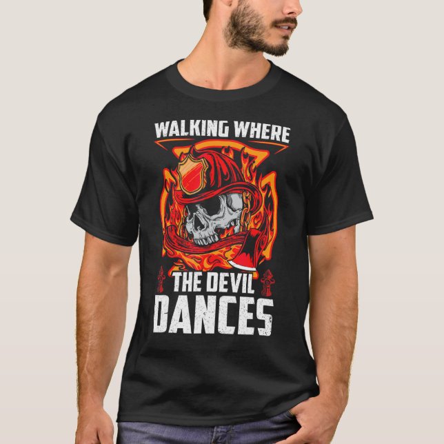 Walking Where Devil Dances Firefighter Fireman Dad T-Shirt (Front)