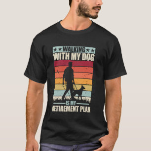 Walking With My Dog Is My Retirement Plan Retired  T-Shirt