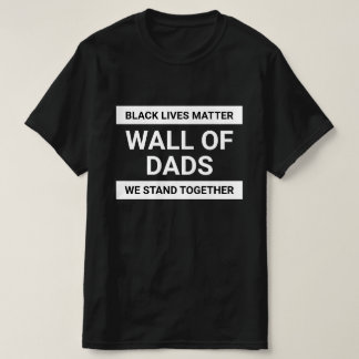 Wall of Dads We Stand Together BLM Custom Text T-Shirt