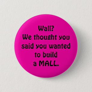 Wall? We thought you said wanted to build a mall 6 Cm Round Badge